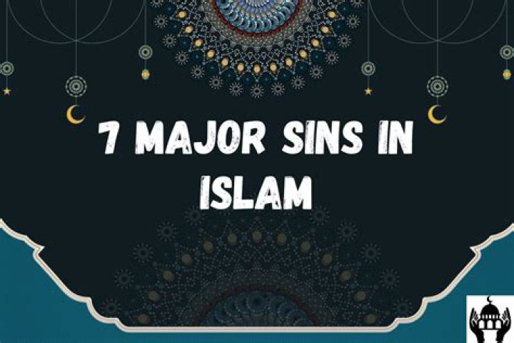 7 Major Sins in Islam: What Are They?