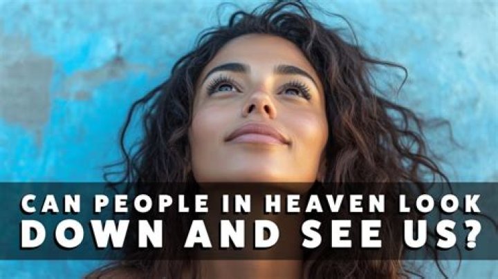 Can people in heaven look down and see us?