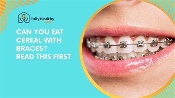 Can you eat crunchy cereal with braces?