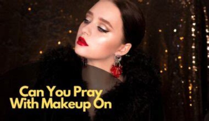 Can You Pray with Makeup On?