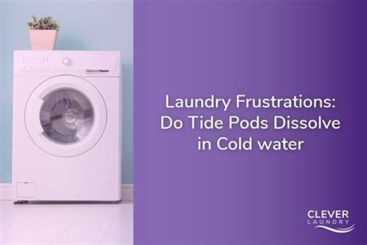 Do Tide Pods dissolve in cold water?
