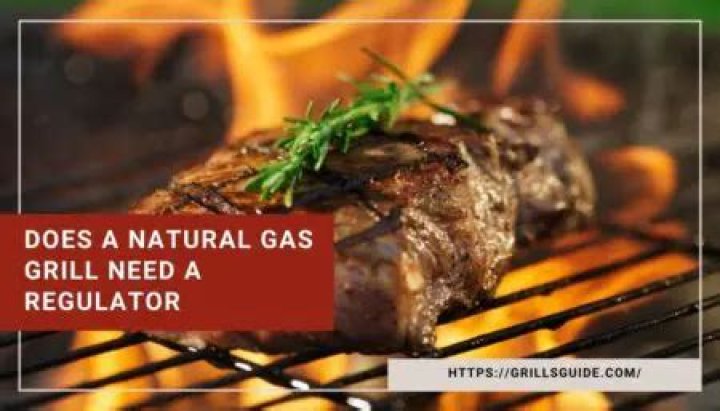 Does a natural gas grill need a regulator?