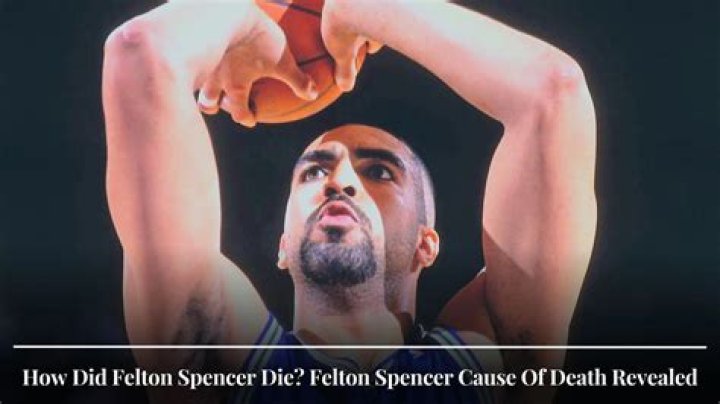 Felton Spencer Cause Of Death, How Did He Die? Age And Wikipedia Bio