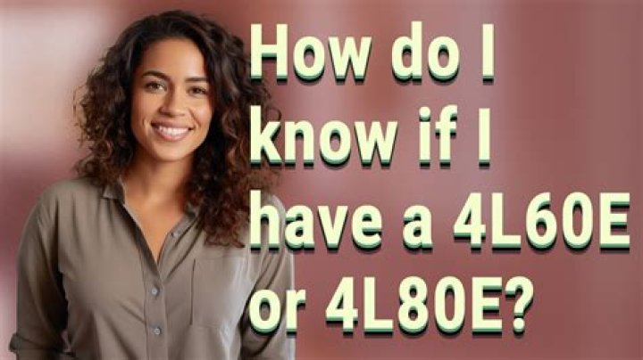 How do I know if I have 4l60e or 4l80e?
