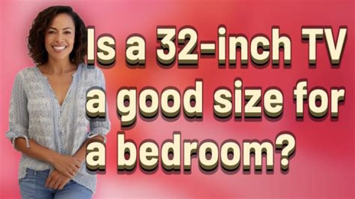 Is a 32 inch TV a good size for a bedroom?