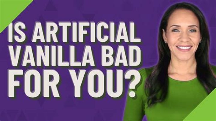 Is artificial vanilla bad for you?