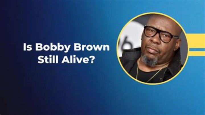 Is Bobby Brown Still Alive or Dead?