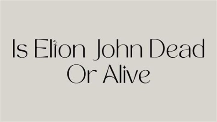 Is Elton John Still Alive or Dead?