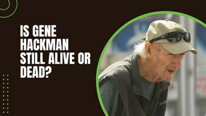Is Gene Hackman Still Alive or Dead?