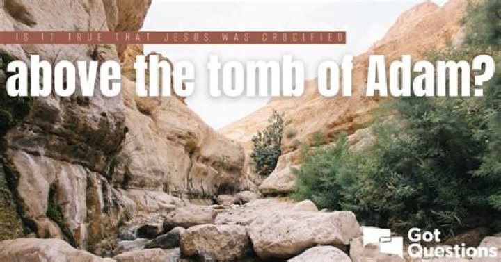 Is it true that Jesus was crucified above the tomb of Adam?