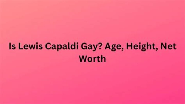 Is Lewis Capaldi Gay? Age, Height, Net Worth