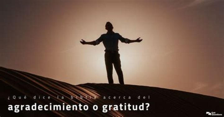 ¿Qué dice la biblia acerca del agradecimiento o gratitud?