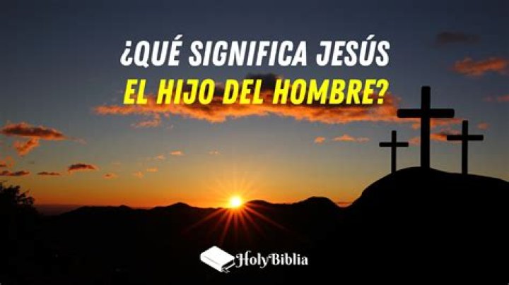 ¿Qué significa que Jesús es el Hijo del Hombre?