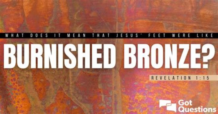 What does it mean that Jesus’ feet were like burnished bronze (Revelation 1:15)?