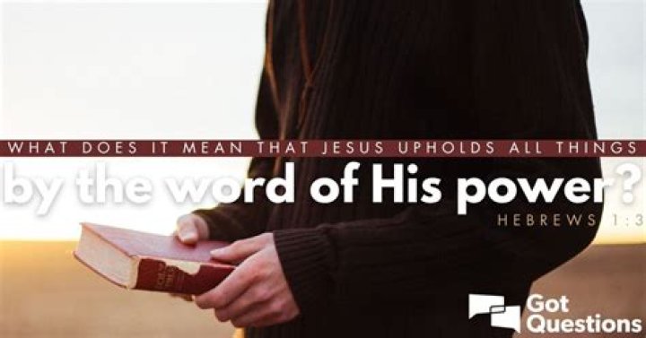 What does it mean that Jesus upholds all things by the word of His power (Hebrews 1:3)?