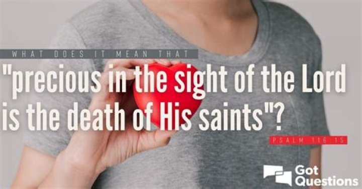 What does it mean that “precious in the sight of the Lord is the death of His saints” (Psalm 116:15)?