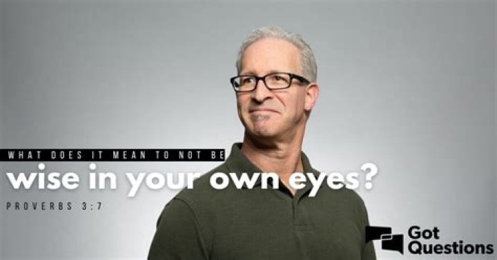 What does it mean to not be wise in your own eyes (Proverbs 3:7)?