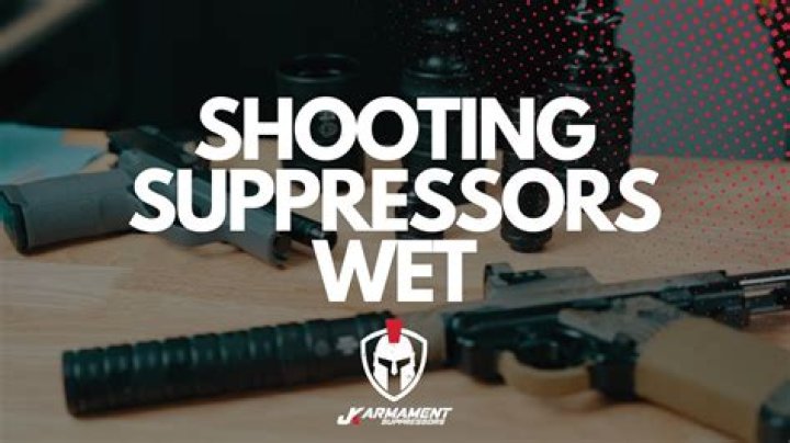 What does it mean to shoot a suppressor wet?