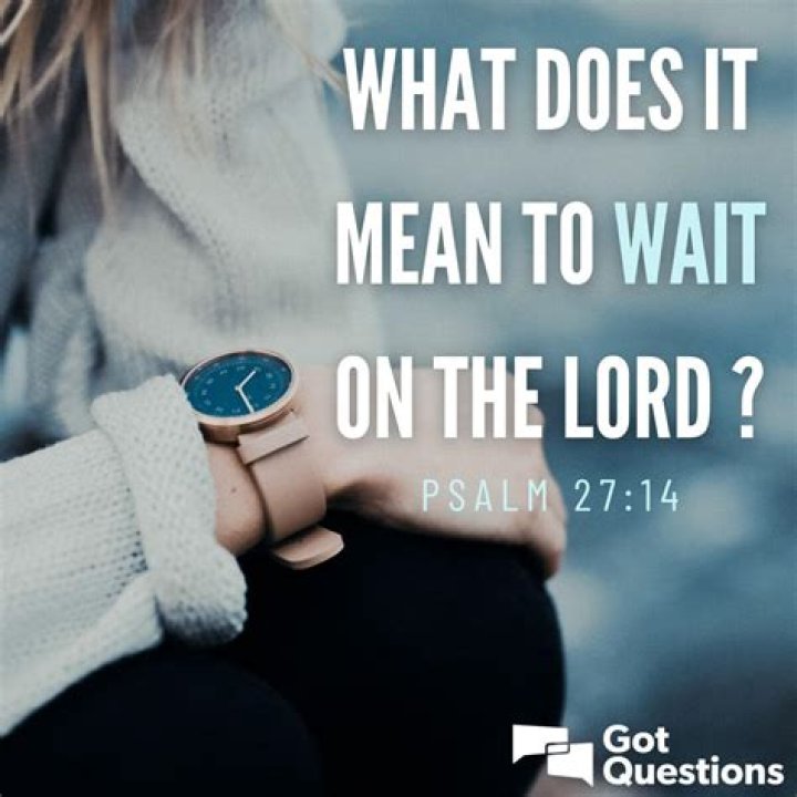 What does it mean to wait on the Lord (Psalm 27:14)?