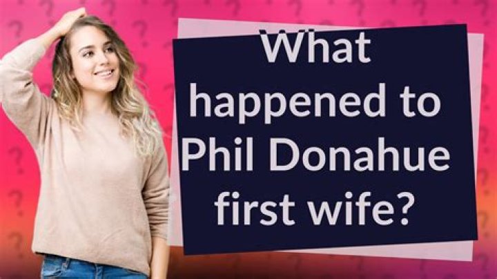 What happened to Phil Donahue’s first wife?