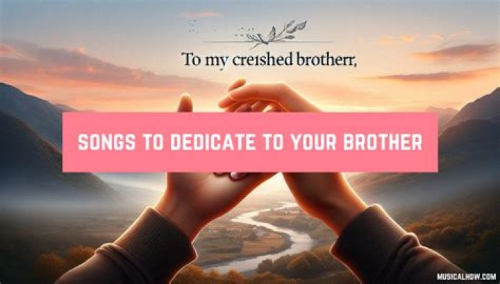 What is a good song to dedicate to your brother?