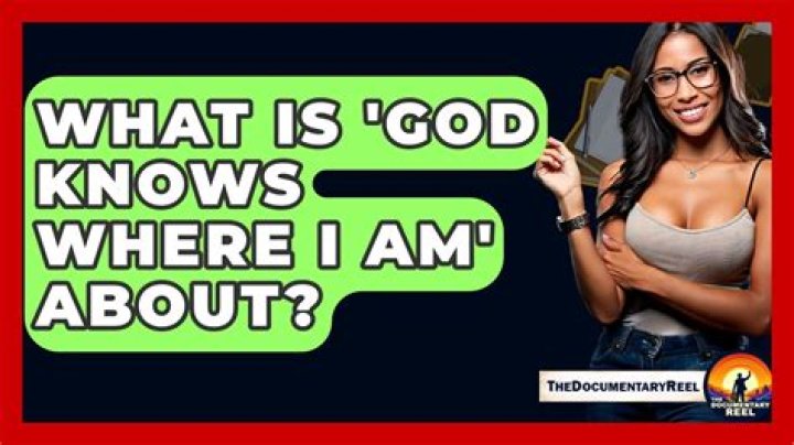 What is God knows where I am about?