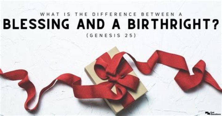 What is the difference between a blessing and a birthright (Genesis 25)?