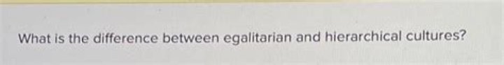 What is the difference between egalitarian and hierarchical cultures?