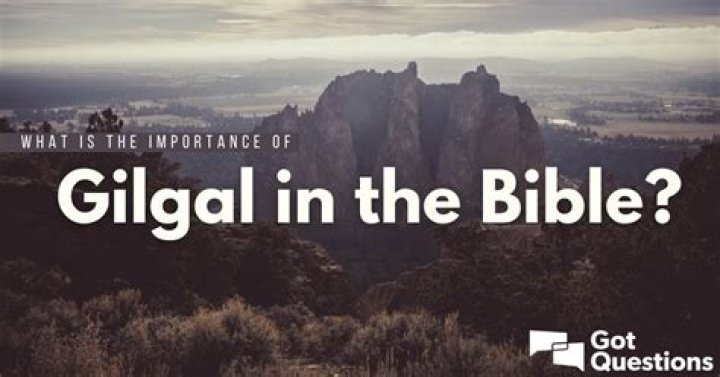 What is the importance of Gilgal in the Bible?