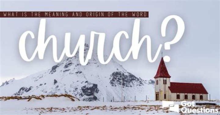 What is the meaning and origin of the word church?