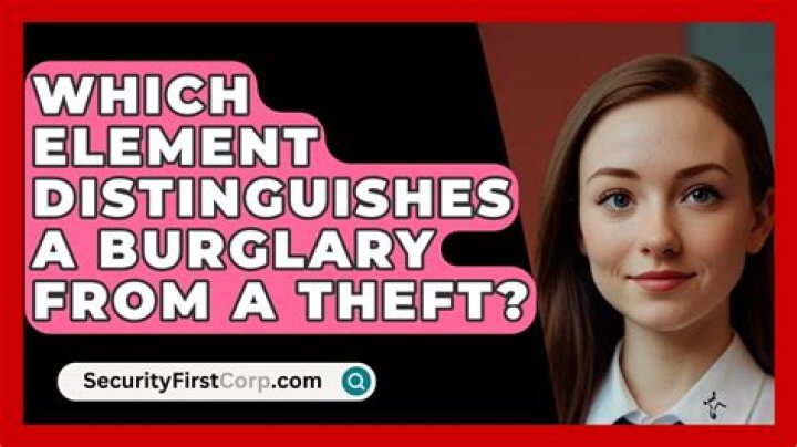 Which element distinguishes a burglary from a theft?