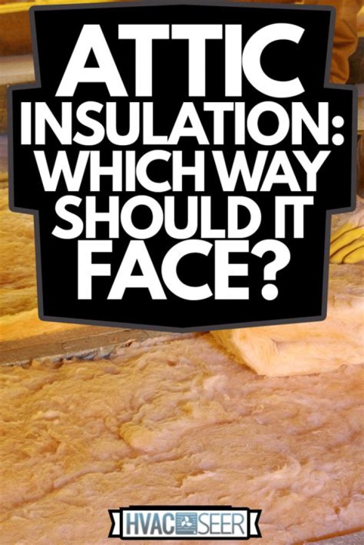 Which way should insulation face in attic?
