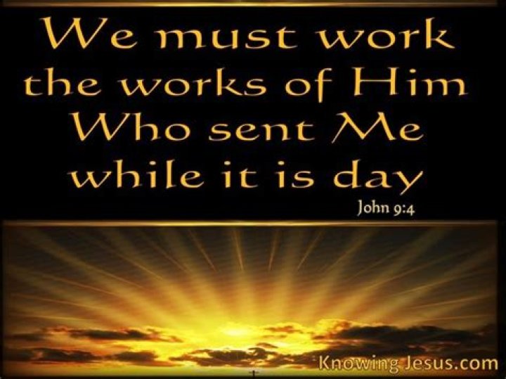Why are we told to work while it is day (John 9:4)?