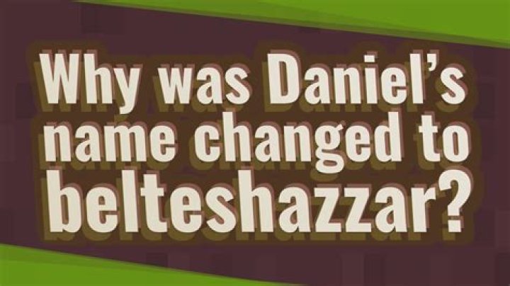 Why did Nebuchadnezzar change Daniel’s name to Belteshazzar?