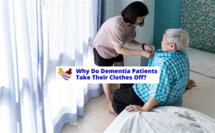 Why do dementia patients take their clothes off?