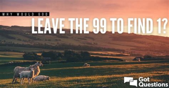 Why would God leave the 99 to find 1?
