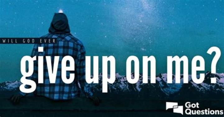 Will God ever give up on me?