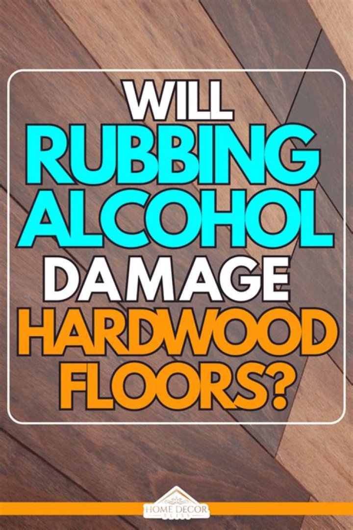 Will rubbing alcohol damage hardwood floors?